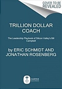 Trillion Dollar Coach: The Leadership Playbook of Silicon Valleys Bill Campbell (Hardcover)