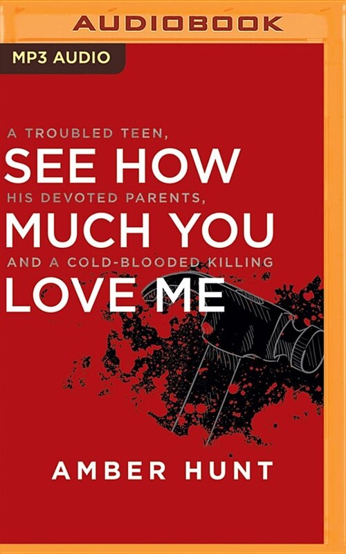 See How Much You Love Me: A Troubled Teen, His Devoted Parents, and a Cold-Blooded Killing (MP3 CD)