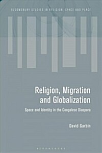 Migration and the Global Landscapes of Religion : Making Congolese Moral Worlds in Diaspora and Homeland (Hardcover)