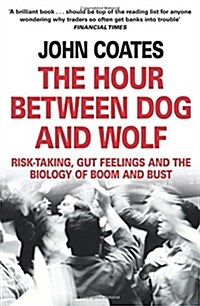 The Hour Between Dog and Wolf : Risk-Taking, Gut Feelings and the Biology of Boom and Bust (Paperback)