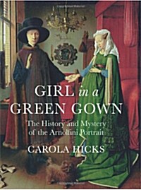 Girl in a Green Gown : The History and Mystery of the Arnolfini Portrait (Paperback)