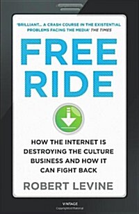 Free Ride : How the Internet is Destroying the Culture Business and How it Can Fight Back (Paperback)