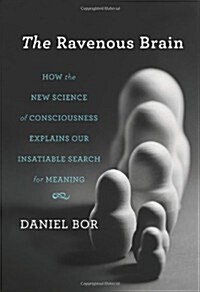 The Ravenous Brain: How the New Science of Consciousness Explains Our Insatiable Search for Meaning (Hardcover)
