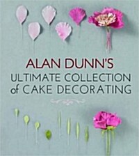 Alan Dunns Ultimate Collection of Cake Decorating (Paperback)