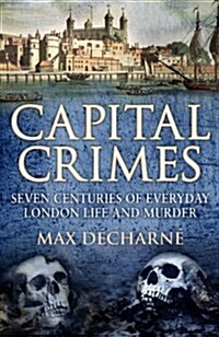 Capital Crimes : Seven Centuries of London Life and Murder (Hardcover)