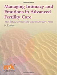 Managing Intimacy and Emotions in Advanced Fertility Care : The Future of Nursing and Midwifery Roles (Paperback)