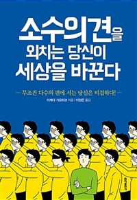 소수의견을 외치는 당신이 세상을 바꾼다 :무조건 다수의 편에 서는 당신은 비겁하다! 