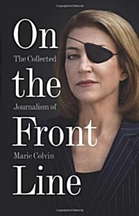 On the Front Line : The Collected Journalism of Marie Colvin (Paperback)