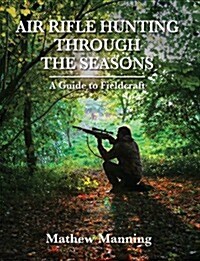 Air Rifle Hunting Through the Seasons: A Guide to Fieldcraft (Hardcover)