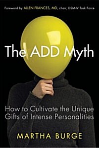 The Add Myth: How to Cultivate the Unique Gifts of Intense Personalities (Attention Deficit Disorder & Attention Deficit Hyperactivi (Paperback)