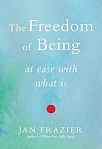 The Freedom of Being: At Ease with What Is (Paperback)