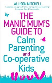 The Manic Mums Guide to Calm Parenting and Co-operative Kids (Paperback)