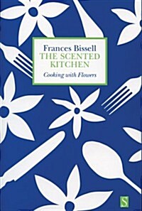 The Scented Kitchen : Cooking with Flowers (Paperback, 2 ed)
