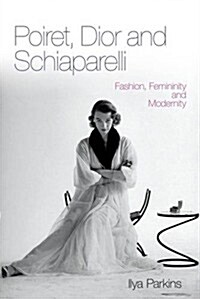 Poiret, Dior and Schiaparelli : Fashion, Femininity and Modernity (Paperback)