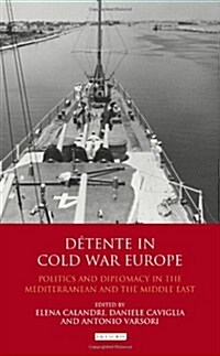 Detente in Cold War Europe : Politics and Diplomacy in the Mediterranean and the Middle East (Hardcover)