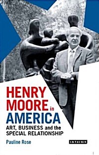 Henry Moore in America : Art, Business and the Special Relationship (Hardcover)