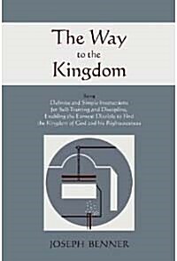 The Way to the Kingdom: Being Definite and Simple Instructions for Self-Training and Discipline, Enabling the Earnest Disciple to Find the Kin         (Paperback)