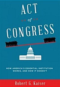 Act of Congress: How Americas Essential Institution Works, and How It Doesnt (Hardcover, Deckle Edge)