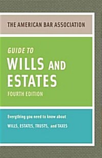 The American Bar Association Guide to Wills and Estates: Everything You Need to Know about Wills, Estates, Trusts, & Taxes (Paperback, 4)