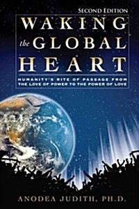 The Global Heart Awakens: Humanitys Rite of Passage from the Love of Power to the Power of Love (Paperback, Revised)