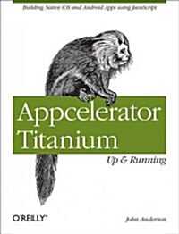 Appcelerator Titanium: Up and Running: Building Native IOS and Android Apps Using JavaScript (Paperback)