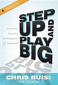 Step Up and Play Big: Unlock Your Potential to Be Exceptional in 8 Simple Steps (Hardcover)