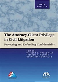 The Attorney-Client Privilege in Civil Litigation: Practicing and Defending Confidentiality (Paperback, 5)