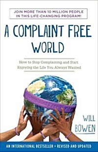 A Complaint Free World: How to Stop Complaining and Start Enjoying the Life You Always Wanted (Paperback)