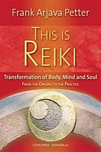 This Is Reiki: Transformation of Body, Mind and Soul from the Origins to the Practice (Paperback)