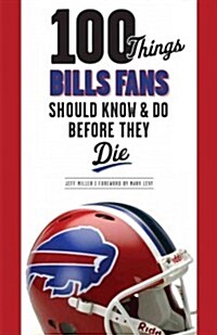 100 Things Bills Fans Should Know & Do Before They Die (Paperback)