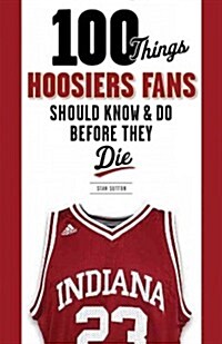 100 Things Hoosiers Fans Should Know & Do Before They Die (Paperback)