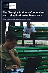 The Changing Business of Journalism and Its Implications for Democracy (Paperback)