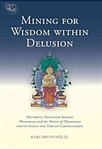 Mining for Wisdom Within Delusion: Maitreyas Distinction Between Phenomena and the Nature of Phenomena and Its Indian and Tibetan Commentaries (Hardcover)