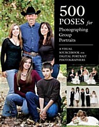 500 Poses for Photographing Group Portraits: A Visual Sourcebook for Digital Portrait Photographers (Paperback)