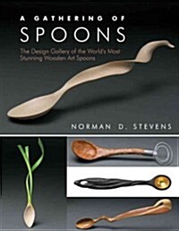 A Gathering of Spoons: The Design Gallery of the Worlds Most Stunning Wooden Art Spoons (Paperback)