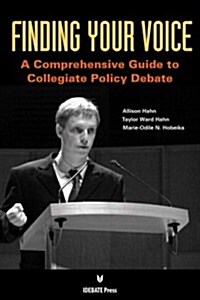 Finding Your Voice: A Comprehensive Guide to Collegiate Policy Debate (Paperback)