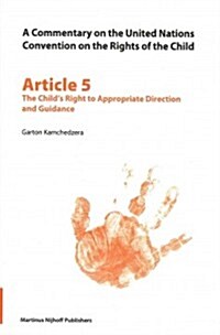 A Commentary on the United Nations Convention on the Rights of the Child, Article 5: The Childs Right to Appropriate Direction and Guidance (Paperback)