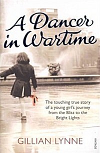 A Dancer in Wartime : The Touching True Story of a Young Girls Journey from the Blitz to the Bright Lights (Paperback)