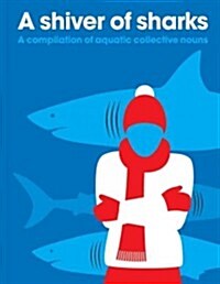 Shiver of Sharks: A Compilation of Aquatic Collective Nouns (Paperback)