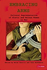 Embracing Arms: Cultural Representation of Slavic and Balkan Women in War (Hardcover)