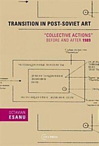 Transition in Post-Soviet Art: The Collective Actions Group Before and After 1989 (Hardcover)