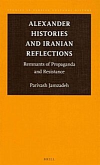 Alexander Histories and Iranian Reflections: Remnants of Propaganda and Resistance (Hardcover)