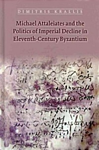 Michael Attaleiates and the Politics of Imperial Decline in Eleventh-Century Byzantium (Hardcover)