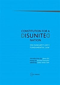 Constitution for a Disunited Nation: On Hungarys 2011 Fundamental Law (Hardcover)