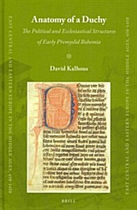 Anatomy of a Duchy: The Political and Ecclesiastical Structures of Early Přemyslid Bohemia (Hardcover)