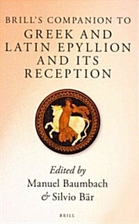 Brills Companion to Greek and Latin Epyllion and Its Reception (Hardcover)