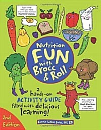 Nutrition Fun with Brocc & Roll, 2nd Edition: A Hands-On Activity Guide Filled with Delicious Learning! (Paperback)