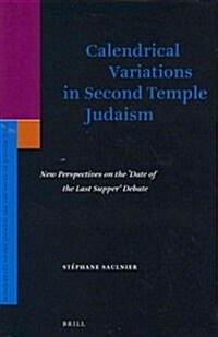 Calendrical Variations in Second Temple Judaism: New Perspectives on the Date of the Last Supper Debate (Hardcover)