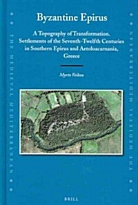Byzantine Epirus: A Topography of Transformation. Settlements of the Seventh-Twelfth Centuries in Southern Epirus and Aetoloacarnania, G (Hardcover)