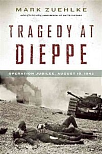 Tragedy at Dieppe: Operation Jubilee, August 19, 1942 (Hardcover, New)